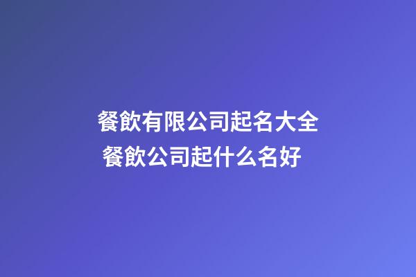 餐飲有限公司起名大全 餐飲公司起什么名好-第1張-公司起名-玄機派